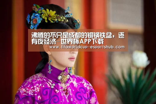 沸腾的不只是成都的铜锅铁盆,还有夜经济-世界杯APP下载(图4) 世界杯足球直播